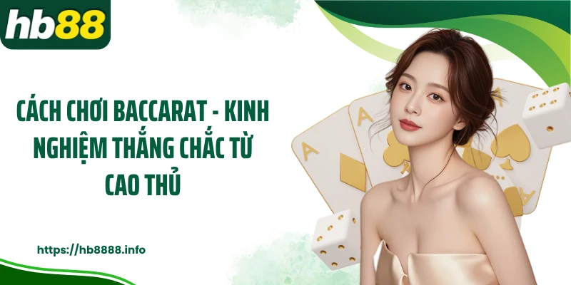 Cách Chơi Baccarat - Kinh Nghiệm Thắng Chắc Từ Cao Thủ