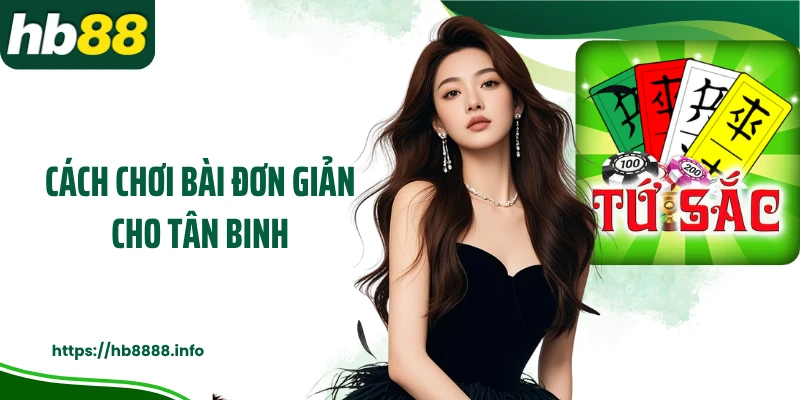 Cách chơi bài đơn giản cho tân binh