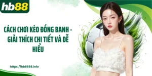 Cách Chơi Kèo Đồng Banh - Giải Thích Chi Tiết Và Dễ Hiểu