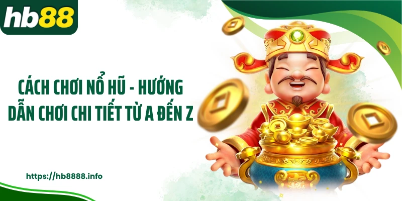 Cách Chơi Nổ Hũ - Hướng Dẫn Chơi Chi Tiết Từ A Đến Z