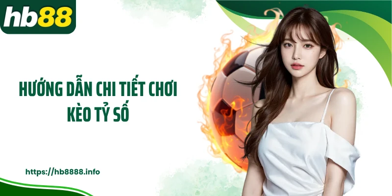 Hướng dẫn chi tiết chơi kèo tỷ số