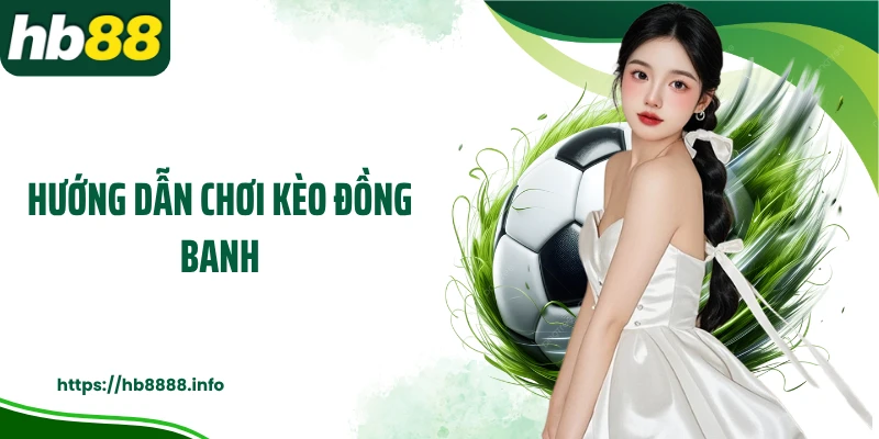 Hướng dẫn chơi kèo đồng banh