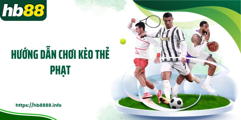 Hướng dẫn chơi kèo thẻ phạt 