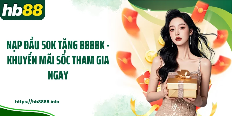 Nạp Đầu 50K Tặng 8888K - Khuyến Mãi Sốc Tham Gia Ngay