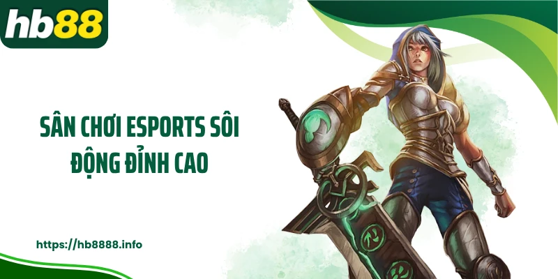 Sân chơi Esports sôi động đỉnh cao