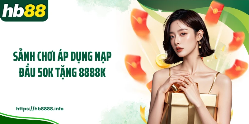 Sảnh chơi áp dụng nạp đầu 50k tặng 8888k