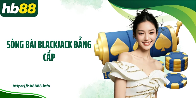 Sòng bài Blackjack đẳng cấp