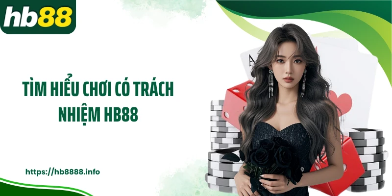 Tìm hiểu chơi có trách nhiệm HB88