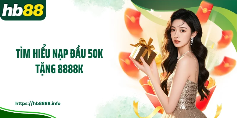 Tìm hiểu nạp đầu 50k tặng 8888k