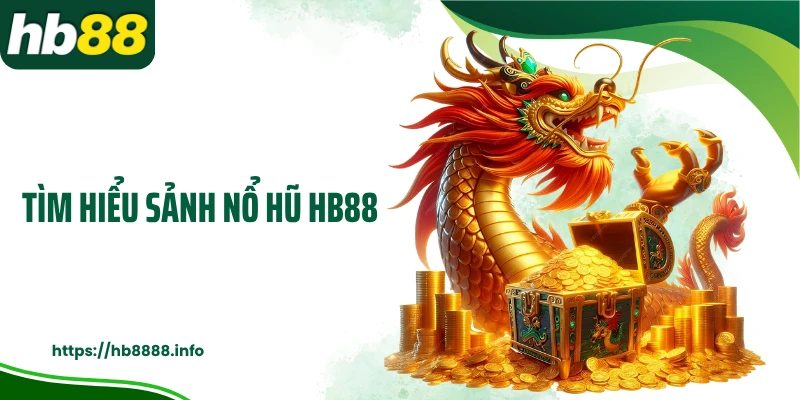 Tìm hiểu sảnh nổ hũ HB88