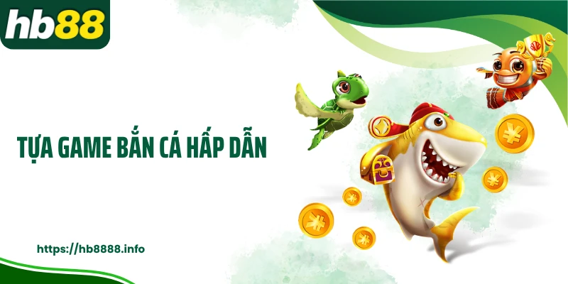 Tựa game bắn cá hấp dẫn