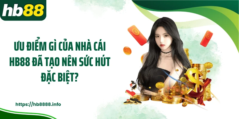 Ưu điểm gì của nhà cái HB88 đã tạo nên sức hút đặc biệt?